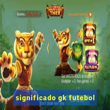 significado gk futebol